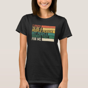 I Used To Be A People Person But People Ruined Tha T-Shirt