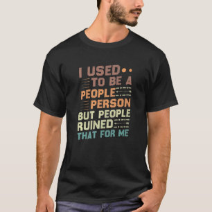I Used To Be A People Person But People Ruined Tha T-Shirt