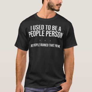 I Used To Be A People Person But People Ruined Tha T-Shirt
