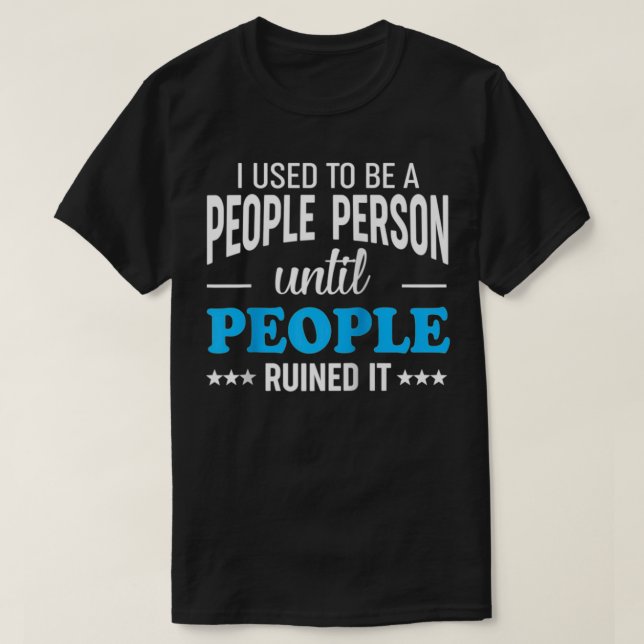 I used to be a people Person until People ruined i T-Shirt (Design Front)
