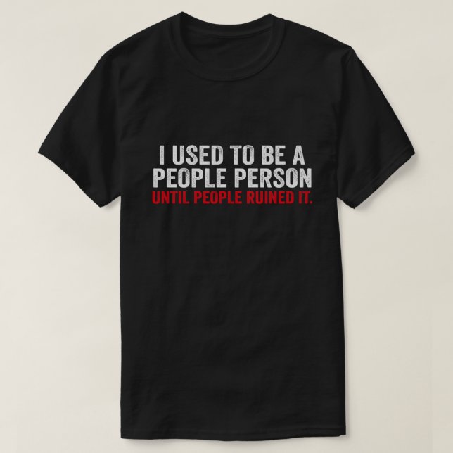 I used to be a people person until people ruined i T-Shirt (Design Front)