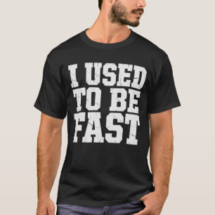 I Used to Be Fast Funny Aging Athlete Quote  T-Shirt