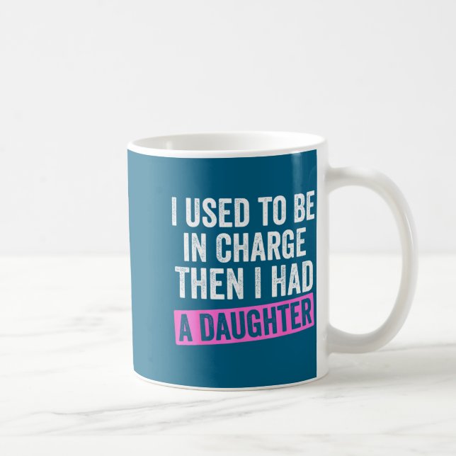 I Used To Be In Charge Then I Had A Daughter Funny Coffee Mug (Right)