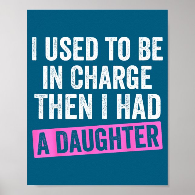 I Used To Be In Charge Then I Had A Daughter Funny Poster (Front)