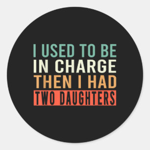 I Used To Be In Charge Then I Had Two Daughters Classic Round Sticker