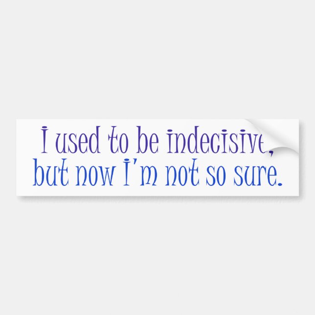 I used to be Indecisive.. Bumper Sticker (Front)