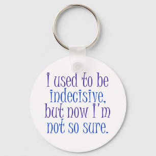 I used to be Indecisive.. Key Ring