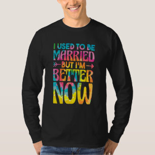 I Used To Be Married But Im Better Now Break up D T-Shirt