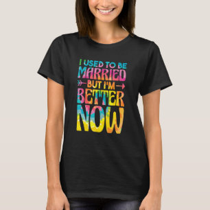 I Used To Be Married But Im Better Now  Break up D T-Shirt
