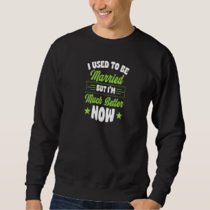 I Used To Be Married But I'm Much Better Now 1 Sweatshirt