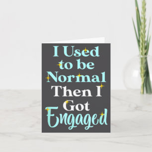 I Used To Be Normal Then I Got Engaged _ Funny Wed Card