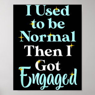 I Used To Be Normal Then I Got Engaged _ Funny Wed Poster