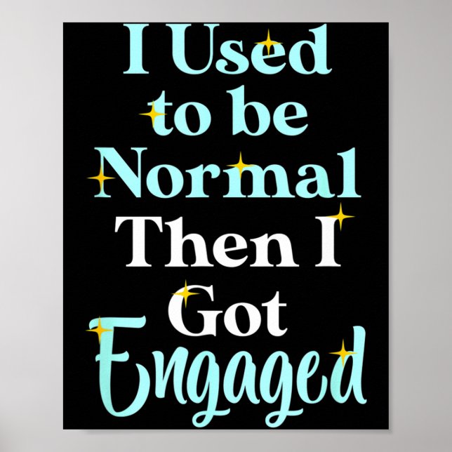 I Used To Be Normal Then I Got Engaged _ Funny Wed Poster (Front)