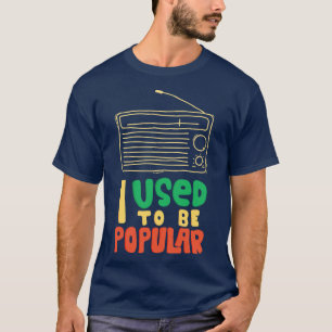 I Used To Be Popular Radio T-Shirt