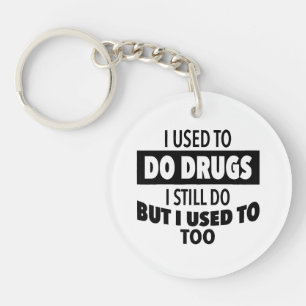 I used to do drugs I still do but i used to too Key Ring