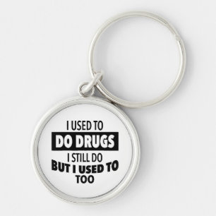 I used to do drugs I still do but i used to too Key Ring