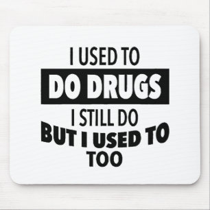I used to do drugs I still do but i used to too Mouse Pad