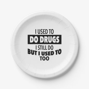 I used to do drugs I still do but i used to too Paper Plate