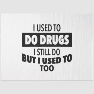 I used to do drugs I still do but i used to too Tissue Paper