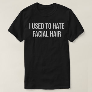 i used to hate facial hair T-Shirt