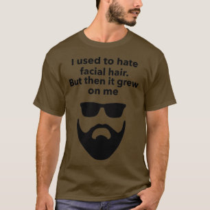 I used to hate facial hair T-Shirt