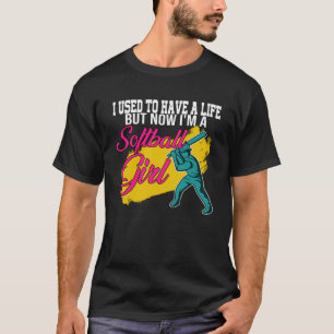 I used to have a life but now I m a softball girl  T-Shirt
