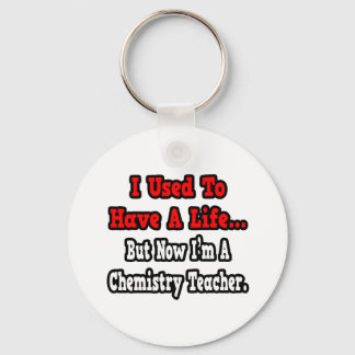 I Used to Have a Life...Chemistry Teacher Key Ring