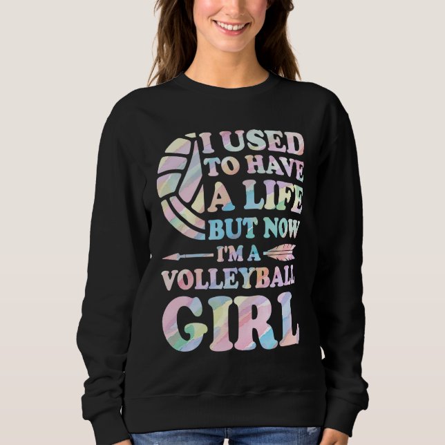 I used to have a life I'm volleyball girl volleyba Sweatshirt (Front)