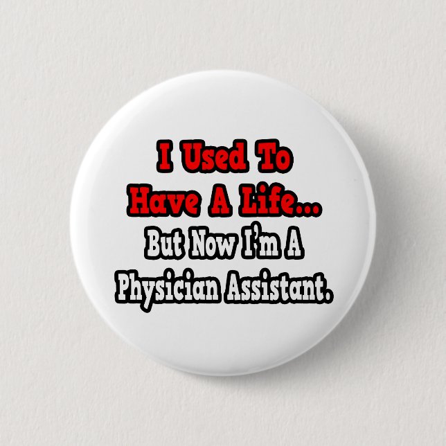 I Used to Have a Life...Physician Assistant 6 Cm Round Badge (Front)