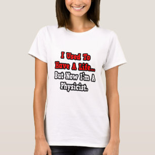 I Used to Have a Life...Physicist T-Shirt