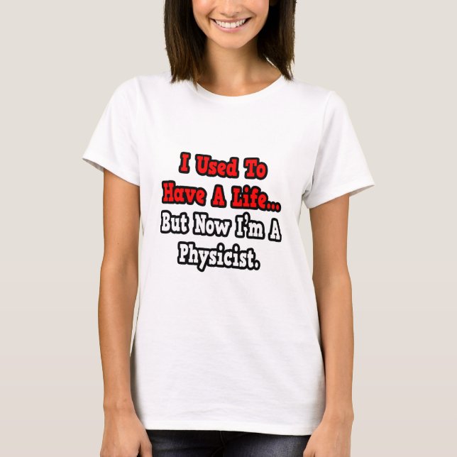 I Used to Have a Life...Physicist T-Shirt (Front)