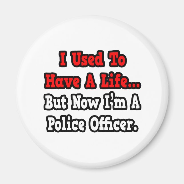 I Used to Have a Life...Police Officer Magnet (Front)