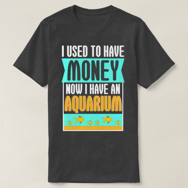I Used To Have Money Now Aquarium T-Shirt (Design Front)