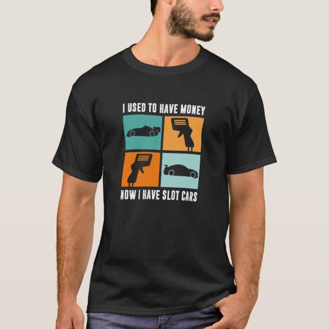 I Used To Have Money Now I Have Slot Cars T-Shirt (Front)