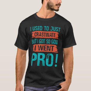 I Used To Just Crastinate  But I Got So good  I We T-Shirt