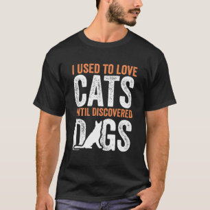 I Used To Love Cats Until Discovered Dogs Funny Ca T-Shirt