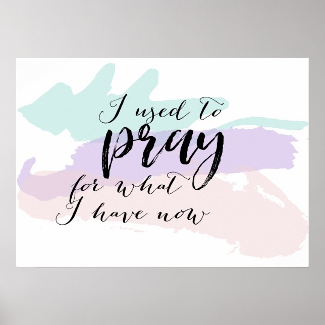 I used to pray for what I have now Poster (Front)