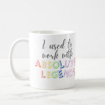 I used to work with absolute legends  coffee mug<br><div class="desc">I work with absolute legends</div>