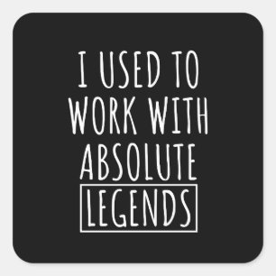 I Used To Work With Absolute Legends Square Sticker