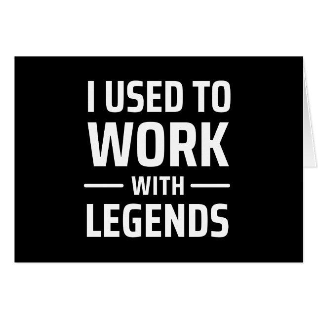 I Used To Work With Legends (Front Horizontal)