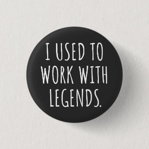 I USED TO WORK WITH LEGENDS 3 CM ROUND BADGE