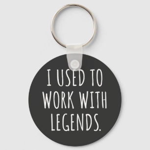 I USED TO WORK WITH LEGENDS KEY RING