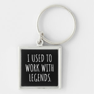I USED TO WORK WITH LEGENDS KEY RING