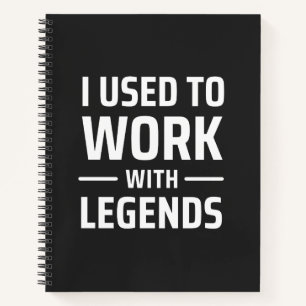 I Used To Work With Legends Notebook
