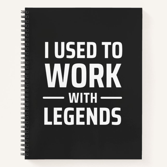 I Used To Work With Legends Notebook (Front)