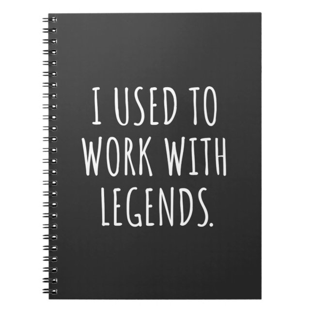 I USED TO WORK WITH LEGENDS NOTEBOOK (Front)