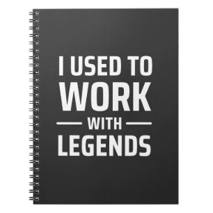 I Used To Work With Legends Notebook