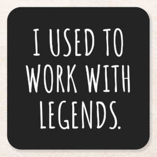 I USED TO WORK WITH LEGENDS SQUARE PAPER COASTER