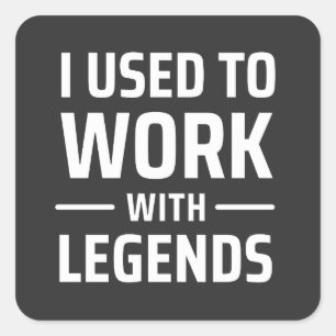 I Used To Work With Legends Square Sticker