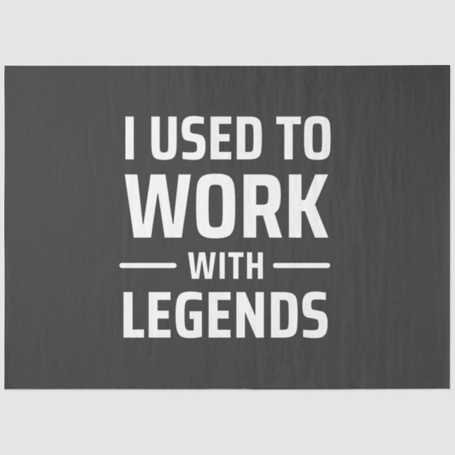 I Used To Work With Legends Tissue Paper (Front)